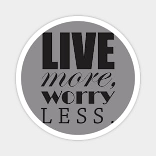 Live more, worry less Magnet